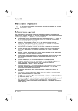 Page 46
Monitor LCD 
2 - Español Edición 2 
Indicaciones importantes 
!
En este capítulo encontrará las instrucciones de seguridad que deb\
e tener Ud. en cuenta 
para manejar el monitor. 
Indicaciones de seguridad 
Este equipo satisface las normativas de seguridad vigentes para equipos de procesamiento de 
datos, incluidas máquinas eléctricas, que se utilizan en el entorno de la oficina. Si tiene dudas sobre 
el entorno previsto diríjase a su distribuidor o a nuestro Help Desk. 
”   La superficie del monitor...