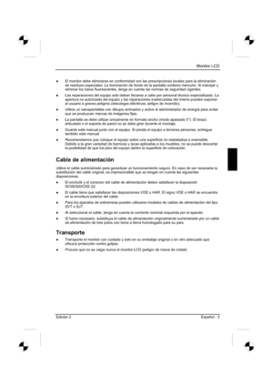 Page 47
Monitor LCD 
Edición 2 Español - 3 
”  El monitor debe eliminarse en conformidad con las prescripciones locales para la eliminación 
de residuos especiales. La iluminación de fondo de la pantalla contiene mercurio. Al manejar y 
eliminar los tubos fluorescentes, tenga en cuenta las normas de segurida\
d vigentes. 
”   Las reparaciones del equipo solo deben llevarse a cabo por personal técnico especializado. La 
apertura no autorizada del equipo y las reparaciones inadecuadas del mismo pueden exponer...