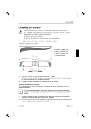 Page 49
Monitor LCD 
Edición 2 Español - 5 
Conexión del monitor 
!
Observe las instrucciones de seguridad del capítulo "Indicaciones imp\
ortantes". 
Una calidad de imagen óptima y conformidad según la normativa de la CE solo están 
garantizadas con el cable de datos suministrado. 
No tape las ranuras de ventilación. 
El cable de alimentación del ordenador debe estar desenchufado. 
y   Asegúrese de que el monitor y el ordenador están desconectados. 
Conexión de cables en el monitor 
y   Si el cable...