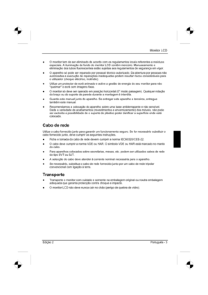 Page 59
Monitor LCD 
Edição 2 Português - 3 
”  O monitor tem de ser eliminado de acordo com os regulamentos locais referentes a resíduos 
especiais. A iluminação de fundo do monitor LCD contém mercúrio. Manuseamento e 
eliminação dos tubos fluorescentes estão sujeitas aos regulamen\
tos de segurança em vigor. 
”   O aparelho só pode ser reparado por pessoal técnico autorizado. Da\
 abertura por pessoas não 
autorizadas e execução de reparações inadequadas podem resul\
tar riscos consideráveis para 
o...