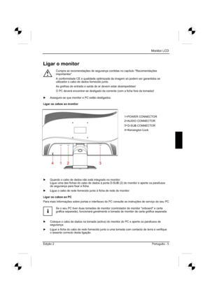 Page 61
Monitor LCD 
Edição 2 Português - 5 
Ligar o monitor 
!
Cumpra as recomendações de segurança contidas no capítulo "R\
ecomendações 
importantes".
A conformidade CE e qualidade optimizada da imagem só podem ser garan\
tidos se 
utilizador o cabo de dados fornecido junto. 
As grelhas de entrada e saída de ar devem estar desimpedidas! 
O PC deverá encontrar-se desligado da corrente (com a ficha fora da tomada)! 
y   Assegure-se que monitor e PC estão desligados. 
Ligar os cabos ao monitor 
y...