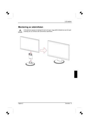 Page 89
LCD-skärm
Utgåva 2 Svenska - 9 
Montering av skärmfoten 
!
LCD-skärmens glasyta är känslig för tryck och repor. Lägg därför bildskärmen på ett mjukt 
underlag när du monterar eller demonterar skärmfoten. 
 