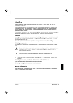 Page 93
Uitgave 2 Nederlands - 1 
Inleiding
In deze handleiding vindt u belangrijke informatie die u voor het in dienst stellen van uw LCD-
beeldscherm nodig hebt.
Voor het activeren van het LCD-beeldscherm is een grafische kaart (beel\
dscherm-controller) met 
VGA-interface vereist. Het beeldscherm verwerkt de gegevens afkomstig van de grafische kaart. 
Voor de instelling van de modi (resolutie en beeldopfrisfrequentie) zorgt de grafische kaart of de 
bijbehorende driver-software. 
Wanneer u het beeldscherm...