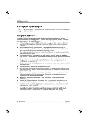 Page 94
LCD-beeldscherm
2 - Nederlands Uitgave 2 
Belangrijke opmerkingen 
!
In dit hoofdstuk vindt u informatie over de veiligheidsinstructies voor \
uw beeldscherm die u 
in acht moet nemen. 
Veiligheidsinstructies
Dit toestel is conform de relevante veiligheid van gegevensverwerkingsapparatuur, inclusief 
elektrische toestellen voor zakelijk gebruik in kantoren. Als u nog vrag\
en hebt, neemt u contact op 
met uw leverancier of uw Help Desk-afdeling. 
”  Het displayoppervlak van het LCD-beeldscherm is...