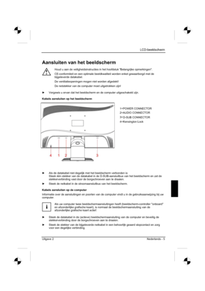 Page 97
 LCD-beeldscherm 
Uitgave 2 Nederlands - 5 
Aansluiten van het beeldscherm 
!
Houd u aan de veiligheidsinstructies in het hoofdstuk "Belangrijke opmer\
kingen". 
CE-conformiteit en een optimale beeldkwaliteit worden enkel gewaarborgd met de 
bijgeleverde datakabel. 
De ventilatieopeningen mogen niet worden afgedekt! 
De netstekker van de computer moet uitgetrokken zijn! 
y   Vergewis u ervan dat het beeldscherm en de computer uitgeschakeld zijn. 
Kabels aansluiten op het beeldscherm 
y   Als...