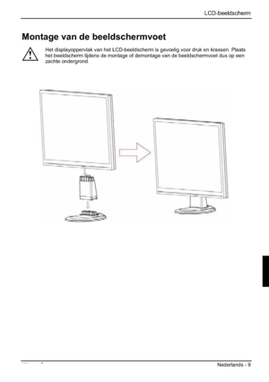 Page 101 LCD-beeldscherm 
Uitgave 2 Nederlands - 9 
Montage van de beeldschermvoet 
!
Het displayoppervlak van het LCD-beeldscherm is gevoelig voor druk en krassen. Plaats 
het beeldscherm tijdens de montage of demontage van de beeldschermvoet dus op een 
zachte ondergrond. 
 