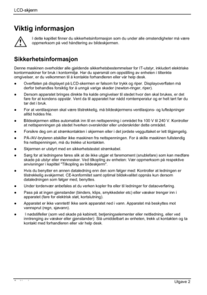 Page 142LCD-skjerm
2 - Norsk Utgave 2 
Viktig informasjon 
!
I dette kapitlet finner du sikkerhetsinformasjon som du under alle omstendigheter må være 
oppmerksom på ved håndtering av bildeskjermen. 
Sikkerhetsinformasjon
Denne maskinen overholder alle gjeldende sikkerhetsbestemmelser for IT-utstyr, inkludert elektriske 
kontormaskiner for bruk i kontormiljø. Har du spørsmål om oppstilling av enheten i tiltenkte 
omgivelser, er du velkommen til å kontakte forhandleren eller vår help desk. 
”  Overflaten på...