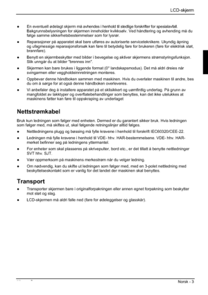 Page 143LCD-skjerm
Utgave 2 Norsk - 3 
”  En eventuell ødelagt skjerm må avhendes i henhold til stedlige forskrifter for spesialavfall. 
Bakgrunnsbelysningen for skjermen inneholder kvikksølv. Ved håndtering og avhending må du 
følge samme sikkerhetsbestemmelser som for lysrør. 
”  Reparasjoner på apparatet skal bare utføres av autoriserte serviceteknikere. Ukyndig åpning 
og ufagmessige reparasjonsforsøk kan føre til betydelig fare for brukeren (fare for elektrisk støt, 
brannfare).
”  Benytt en...