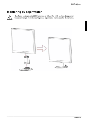 Page 149LCD-skjerm
Utgave 2 Norsk - 9 
Montering av skjermfoten 
!
Overflaten på displayet på LCD-skermen er følsom for trykk og riper. Legg derfor 
bildeskjermen på et mykt underlag mens skjermfoten monteres eller demonteres. 
 