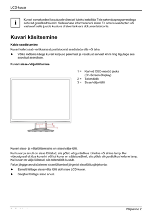 Page 158LCD-kuvar
6 - Eesti keel Väljaanne 2 
i
Kuvari esmakordsel kasutuselevõtmisel tuleks installida Teie rakendusprogrammidega 
sobivad graafikadraiverid. Sellekohase informatsiooni leiate Te oma kuvaadapteri või 
vastavalt selle juurde kuuluva draiveritarkvara dokumentatsioonis. 
Kuvari käsitsemine 
Kalde seadistamine 
Kuvari kallet saab vertikaalsest positsioonist seadistada ette või taha. 
y Võtke mõlema käega kuvari korpuse paremast ja vasakust servast kinni ning liigutage see 
soovitud asendisse....