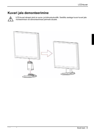 Page 161LCD-kuvar
Väljaanne 2 Eesti keel - 9 
Kuvari jala demonteerimine 
!
LCD-kuvari ekraani pind on surve- ja kriimustustundlik. Seetõttu asetage kuvar kuvari jala 
monteerimisel või demonteerimisel pehmele alusele. 
 