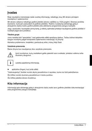 Page 177Išleista 2 Lietuviškas - 1 
²vadas
Šioje naudojimo instrukcijoje rasite svarbi informacij, reikaling JÌsÐ SK ekrano pirmajam 
naudojimui ir aptarnavimui.
SK ekrano valdymui reikalinga grafin¡ plokšt¡ (ekrano valdiklis) su VGA jungtimi. Ekranas perdirba 
duomenis, kurie jam paduodami iš grafin¡s plokšt¡s. Režimo nustatym (skiriamj geb ir 
atnaujinimo dažn³) tvarko grafin¡ plokšt¡ arba atitinkama programin¡s³rangos tvarkykl¡.
Jeigu vaizduokliu naudojat¡s pirm kart, j³...