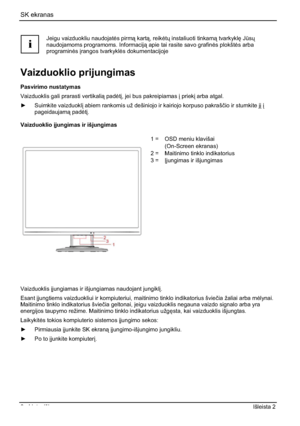 Page 182SK ekranas 
6 - Lietuviškas Išleista 2 
i
Jeigu vaizduokliu naudojat¡s pirm kart, reik¡tÐ instaliuoti tinkam tvarkykl
 JÌsÐ
naudojamoms programoms. Informacij apie tai rasite savo grafin¡s plokšt¡s arba 
programin¡s³rangos tvarkykl¡s dokumentacijoje
Vaizduoklio prijungimas 
Pasvirimo nustatymas 
Vaizduoklis gali prarasti vertikali pad¡t³, jei bus pakreipiamas ³ priek³ arba atgal. 
y Suimkite vaizduokl³ abiem rankomis už dešiniojo ir kairiojo korpuso pakrašþio ir stumkite j³³...