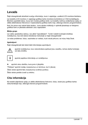 Page 189Izdevums 2 Latviski - 1 
Levads
Šaj— rokasgr—mat— atrad¯siet svar¯gu inform—ciju, kura ir vajadz¯ga, uzs—kot LCD monitora lietošanu.
Lai iestat¯tu LCD monitoru ir vajadz¯ga grafikas karte (monitora kontrolleris) ar VGA kontaktligzdu. 
Monitors apstr—d— datus, kurus tam nosÌta grafikas karte. Lai iestat¯tu rež¯mus (izš·iršanas spju un 
attla atk—rtošanas frekvenci) ir nepieciešama grafikas karte resp. attiec¯ga draiveru programmatÌra.
Kad JÌs pirmo reizi s—ciet lietot ekr—nu, Jums...