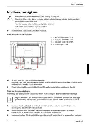 Page 193LCD monitors 
Izdevums 2 Latviski - 5 
Monitora pieslgšana
!
Ievrojiet droš¯bas nor—d¯jumus nodaº— "Svar¯gi nor—d¯jumi".
Atbilst¯ba EK norm—m, k— ar¯ optim—la attla kvalit—te tiek nodrošin—ta tikai, izmantojot 
komplekt— iekºauto datu vadu. 
Nedr¯kst aizsegt gaisa ieplÌdes un izplÌdes atveres! 
Datora t¯kla kontaktdakšai ir j—bÌt izvilktai! 
y P—rliecinieties, ka monitors un dators ir izslgti.
Vadu pievienošana monitoram 
1=POWER CONNECTOR 
2=AUDIO CONNECTOR 
3=Earphone...