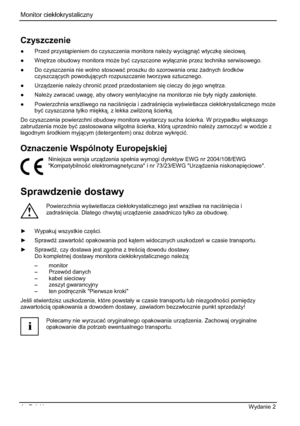 Page 204Monitor ciekáokrystaliczny  
4 - Polski Wydanie 2 
Czyszczenie 
” Przed przystpieniem do czyszczenia monitora nale*y wycignü wtyczk
 sieciow.
” Wn
trze obudowy monitora mo*e byü czyszczone wyácznie przez technika serwisowego. 
” Do czyszczenia nie wolno stosowaü proszku do szorowania oraz *adnych rodków 
czyszczcych powodujcych rozpuszczanie tworzywa sztucznego. 
” Urzdzenie nale*y chroni
ü przed przedostaniem si
 cieczy do jego wn
trza.
” Nale*y zwracaü uwag
, aby otwory...