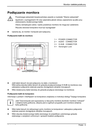 Page 205 Monitor ciekáokrystaliczny 
Wydanie 2 Polski - 5 
Podáczanie monitora 
!
Przestrzegaj wskazówki bezpieczestwa zawarte w rozdziale "Wa*ne wskazówki". 
Zgodnoü z wymaganiami CE oraz optymalna jakoü obrazu zapewnione s tylko przy 
zastosowaniu dostarczonego kabla. 
Otwory wentylacyjne (wlotu i wylotu powietrza) monitora nie mog byü zasáaniane.
Wtyczka sieciowa komputera musi byü wycigni
ta! 
y Upewnij si
,*e monitor i komputer jest wyáczony. 
Podáczanie kabli do monitora...