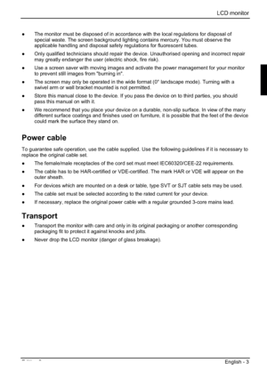 Page 23LCD monitor 
Edition 2 English - 3 
”  The monitor must be disposed of in accordance with the local regulations for disposal of 
special waste. The screen background lighting contains mercury. You must observe the 
applicable handling and disposal safety regulations for fluorescent tubes. 
”  Only qualified technicians should repair the device. Unauthorised opening and incorrect repair 
may greatly endanger the user (electric shock, fire risk). 
”  Use a screen saver with moving images and activate...