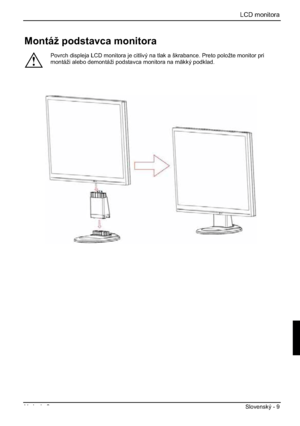 Page 233LCD monitora
Vydanie 2 Slovenský - 9 
Montáž podstavca monitora 
!
Povrch displeja LCD monitora je citlivý na tlak a škrabance. Preto položte monitor pri 
montáži alebo demontáži podstavca monitora na mäkký podklad. 
 