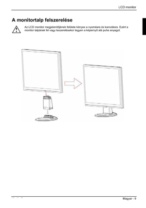 Page 257LCD monitor 
Kiadás 2 Magyar - 9 
A monitortalp felszerelése 
!
Az LCD monitor megjelenítjének felülete kényes a nyomásra és karcolásra. Ezért a 
monitor talpának fel vagy leszerelésekor tegyen a képerny alá puha anyagot. 
 