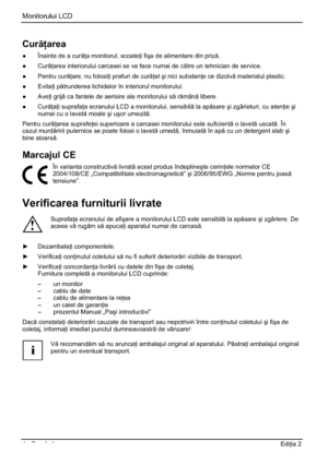 Page 276Monitorului LCD 
4 - RomânEdi ia 2 
Cur area
”  Înainte de a cur a monitorul, scoate i fiúa de alimentare din priz.
” Cur area interiorului carcasei se va face numai de ctre un tehnician de service. 
” Pentru cur are, nu folosi i prafuri de cur atúi nici substan e ce dizolv materialul plastic. 
” Evita i ptrunderea lichidelor în interiorul monitorului. 
” Ave i grij ca fantele de aerisire ale monitorului s rmân libere. 
” Cur a i suprafa a ecranului LCD a...