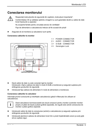 Page 277Monitorului LCD
Edi ia 2Român - 5 
Conectarea monitorului 
!
Respecta i instruc iunile de siguran  din capitolul „Instruc iuni importante”. 
Conformitatea CE úi calitatea optim a imaginii nu sunt garantate decât cu cablul de date 
livrat împreun cu aparatul. 
Nu acoperi i fantele pentru circula ia aerului de ventila ie! 
Fiúa de alimentare a calculatorului trebuie s fie scoas din priz!
y Asigura i-v c monitorul úi calculatorul sunt oprite. 
Conectarea cablurilor la monitor...