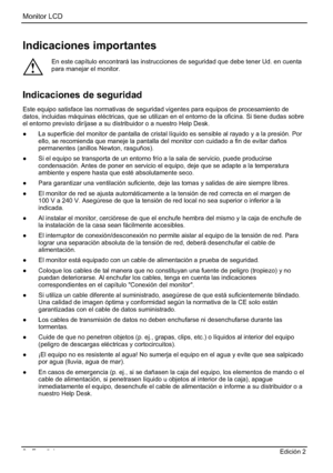 Page 46Monitor LCD 
2 - Español Edición 2 
Indicaciones importantes 
!
En este capítulo encontrará las instrucciones de seguridad que debe tener Ud. en cuenta 
para manejar el monitor. 
Indicaciones de seguridad 
Este equipo satisface las normativas de seguridad vigentes para equipos de procesamiento de 
datos, incluidas máquinas eléctricas, que se utilizan en el entorno de la oficina. Si tiene dudas sobre 
el entorno previsto diríjase a su distribuidor o a nuestro Help Desk. 
”  La superficie del monitor de...