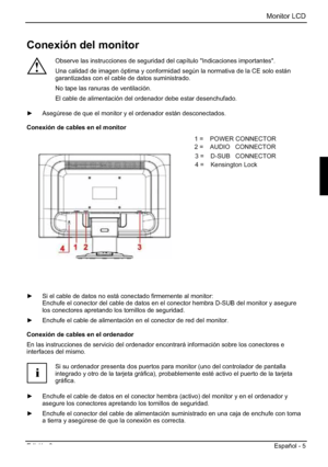 Page 49Monitor LCD 
Edición 2 Español - 5 
Conexión del monitor 
!
Observe las instrucciones de seguridad del capítulo "Indicaciones importantes". 
Una calidad de imagen óptima y conformidad según la normativa de la CE solo están 
garantizadas con el cable de datos suministrado. 
No tape las ranuras de ventilación. 
El cable de alimentación del ordenador debe estar desenchufado. 
y  Asegúrese de que el monitor y el ordenador están desconectados. 
Conexión de cables en el monitor 
1=POWER CONNECTOR...