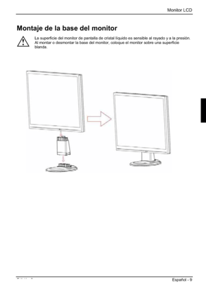 Page 53Monitor LCD 
Edición 2 Español - 9 
Montaje de la base del monitor 
!
La superficie del monitor de pantalla de cristal líquido es sensible al rayado y a la presión. 
Al montar o desmontar la base del monitor, coloque el monitor sobre una superficie 
blanda.
 