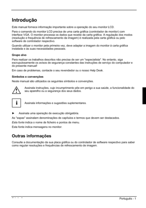 Page 57Edição 2 Português - 1 
Introdução
Este manual fornece informação importante sobre a operação do seu monitor LCD.
Para o comando do monitor LCD precisa de uma carta gráfica (controlador de monitor) com 
interface VGA. O monitor processa os dados que recebe da carta gráfica. A regulação dos modos 
(resolução e frequência de refrescamento da imagem) é realizada pela carta gráfica ou pelo 
software de controlador respectivo. 
Quando utilizar o monitor pela primeira vez, deve adaptar a imagem do monitor à...