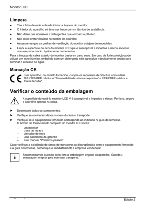 Page 60Monitor LCD 
4 - Português Edição 2 
Limpeza
”  Tire a ficha de rede antes de iniciar a limpeza do monitor. 
”  O interior do aparelho só deve ser limpo por um técnico de assistência. 
” Não utilize pós abrasivos e detergentes que corroam o plástico. 
”  Não deixe entrar líquidos no interior do aparelho. 
”  Assegure-se que as grelhas de ventilação do monitor estejam desimpedidas. 
”  Limpe a superfície do ecrã do monitor LCD que é susceptível a impactos e riscos somente 
com um pano macio,...