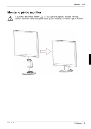 Page 65Monitor LCD 
Edição 2 Português - 9 
Montar o pé do monitor 
!
A superfície do ecrã do monitor LCD V é susceptível a impactos e riscos. Por isso, 
coloque o monitor sobre um suporte macio quando monta ou desmonta o pé do monitor. 
 