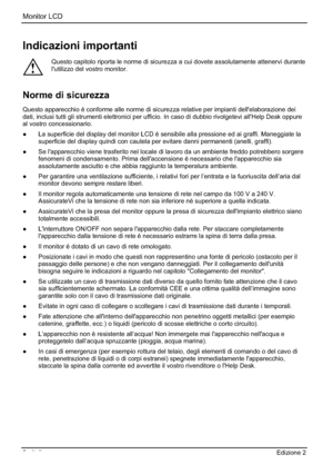 Page 70Monitor LCD 
2 - Italiano Edizione 2
Indicazioni importanti 
!
Questo capitolo riporta le norme di sicurezza a cui dovete assolutamente attenervi durante 
l'utilizzo del vostro monitor. 
Norme di sicurezza 
Questo apparecchio è conforme alle norme di sicurezza relative per impianti dell'elaborazione dei 
dati, inclusi tutti gli strumenti elettronici per ufficio. In caso di dubbio rivolgetevi all'Help Desk oppure 
al vostro concessionario. 
”  La superficie del display del monitor LCD è...