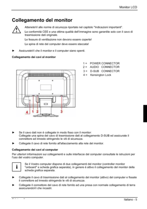 Page 73Monitor LCD 
Edizione 2Italiano - 5 
Collegamento del monitor 
!
AtteneteVi alle norme di sicurezza riportate nel capitolo "Indicazioni importanti". 
La conformità CEE e una ottima qualità dell’immagine sono garantite solo con il cavo di 
trasmissione dati originale. 
Le fessure di ventilazione non devono essere coperte! 
La spina di rete del computer deve essere staccata! 
y AssicurateVi che il monitor e il computer siano spenti. 
Collegamento dei cavi al monitor 
1=POWER CONNECTOR 
2=AUDIO...