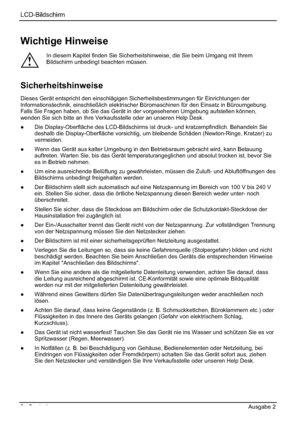 Page 10LCD-Bildschirm
2 - Deutsch Ausgabe 2 
Wichtige Hinweise 
!
In diesem Kapitel finden Sie Sicherheitshinweise, die Sie beim Umgang mit Ihrem 
Bildschirm unbedingt beachten müssen. 
Sicherheitshinweise 
Dieses Gerät entspricht den einschlägigen Sicherheitsbestimmungen für Einrichtungen der 
Informationstechnik, einschließlich elektrischer Büromaschinen für den Einsatz in Büroumgebung. 
Falls Sie Fragen haben, ob Sie das Gerät in der vorgesehenen Umgebung aufstellen können, 
wenden Sie sich bitte an Ihre...