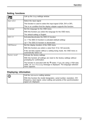 Page 31Operation
Setting functions
Call up theSetupsettings window
Input select
Select the input signal
This function is used to select the input signal (VGA, DVI or DP).
This is on condition that the display adapter supports this function.
Language
Set the language for the OSD menu
With this function you select the language for the OSD menu.
The default setting is English.
DDC-CIActivates/deactivates the DDC-CI function
On= The DDC-CI function is activated (default setting)
Off = The DDC-CI function is...