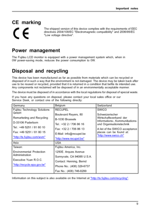 Page 13Important notes
CE marking
The shipped version of this device complies with the requirements of EEC
directives 2004/108/EC Electromagnetic compatibility and 2006/95/EC
Low voltage directive.
Power management
The Fujitsu LCD monitor is equipped with a power management system which, when in
0W power-saving mode, reduces the power consumption to 0W.
Disposal and recycling
This device has been manufactured as far as possible from materials which can be recycled or
disposed of in such a way that the...