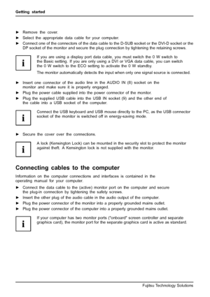 Page 20Getting started
►Remove the cover.
► Select the appropriate data cable for your computer.
► Connect one of the connectors of the data cable to the D-SUB socket or the DVI-D socket or the
DP socket of the monitor and secure the plug connection by tightening the retaining screws.
If you are using a display port data cable, you must switch the 0 W switch to
the Basic setting. If you are only using a DVI or VGA data cable, you can switch
the 0 W switch to the ECO setting to activate the 0 W standby.
The...