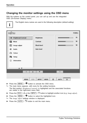 Page 26Operation
Changing the monitor settings using the OSD menu
With the buttons on the control panel, you can call up and use the integrated
OSD (On-Screen Display) menu.
The English menu names are used in the following description (default setting).
►Press theMENU/button to activate the OSD menu.
The main menu appears, with icons for the setting functions.
The ﬁrst symbol, ( Brightness/Contrast ), is highlighted and the associated functions
are visible in the right-hand menu ﬁeld.
► Press the
ECO/or...