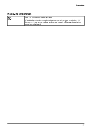 Page 31Operation
Displaying information
Call theInformationsetting window
With this function the model designation, serial number, resolution, H/V
frequency, input signal, colour setting and polarity of the synchronisation
signal are displayed.
Fujitsu Technology Solutions 27
 