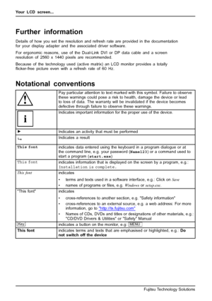 Page 10Your LCD screen...
Further information
Details of how you set the resolution and refresh rate are provided in the documentation
for your display adapter and the associated driver software.
For ergonomic reasons, use of the Dual-Link DVI or DP data cable and a screen
resolution of 2560 x 1440 pixels are recommended.
Because of the technology used (active matrix) an LCD monitor provides a totally
ﬂicker-free picture even with a refresh rate of 60 Hz.
Notational conventions
Pay particular attention to text...