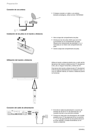 Page 114Preparación
10ESPAÑOL
Conexión de una antena
SSi desea conectar un cable o una antena
terrestre (analógica), utilice la toma ”ANTENNA”.
Instalación de las pilas en el mando a distancia
SAbra la tapa del compartimento de pilas.
SIntroduzca las dos pilas (AAA) que se le han
suministrado en el compartimento de pilas.
Observe las indicaciones de polaridad (+) y (-)
marcadas en el interior del compartimento de
pilas.
SCierre la tapa del compartimento de pilas.
Utilización del mando a distancia
Utilice el...