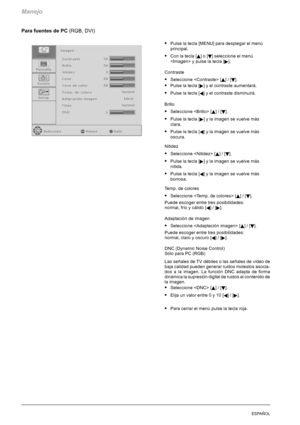 Page 124Manejo
20ESPAÑOL
Para fuentes de PC(RGB, DVI)
SPulse la tecla [MENU] para desplegar el menú
principal.
SConlatecla[Y]o[B] seleccione el menú
 y pulse la tecla [
].
Contraste
SSeleccione  [Y]/[B].
SPulselatecla[] y el contraste aumentará.
SPulselatecla[A] y el contraste disminuirá.
Brillo
SSeleccione  [Y]/[B].
SPulselatecla[] y la imagen se vuelve más
clara.
SPulselatecla[A] y la imagen se vuelve más
oscura.
Nitidez
SSeleccione  [Y]/[B].
SPulselatecla[] y la imagen se vuelve más
nítida.
SPulselatecla[A] y...