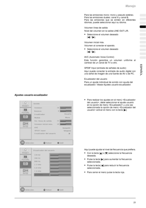 Page 127Manejo
23ESPAÑOL
Para las emisiones mono: mono y pseudo estéreo.
Para las emisiones duales: canal A y canal B.
Para las emisiones que se emiten en diferentes
idiomas, puede seleccionar aquí su idioma.
Volumen línea de salida
NiveldelvolumenenlasalidaLINEOUTL/R.
SSeleccione el volumen deseado
[
A]/[].
Volumen inicial máx.
Volumen al conectar el aparato.
SSeleccione el volumen deseado
[
A]/[].
AVC (Automatic Voice Control)
Esta función garantiza un volumen uniforme al
cambiar de un canal de TV a otro....