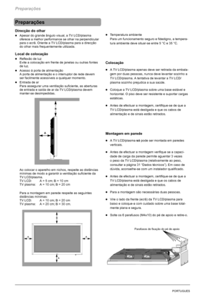 Page 146Preparações
8PORTUGUES
Preparações
Direcção do olhar
DApesar do grande ângulo visual, a TV LCD/plasma
oferece a melhor performance se olhar na perpendicular
para o ecrã. Oriente a TV LCD/plasma para a direcção
do olhar mais frequentemente utilizada.
Local de colocação
DReflexão de luz
Evite a colocação em frente de janelas ou outras fontes
de luz.
DAcesso à porta de alimentação
Aportadealimentaçãoeointerruptorderededevem
ser facilmente acessíveis a qualquer momento.
DEntrada de ar
Para assegurar uma...