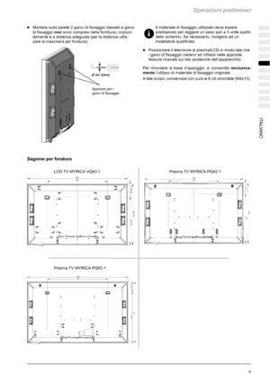 Page 181Operazioni preliminari
9 ITALIANO
DMontare sulla parete 2 ganci di fissaggio (tasselli e ganci
di fissaggiononsono compresi nella fornitura), orizzon-
talmenteeadistanzaadeguata (per la distanza utiliz-
zare la maschera per foratura).
Aperture per i
ganci di fissaggio
Sagome per foratura
Il materiale di fissaggio utilizzato deve essere
predisposto per reggere un peso pari a 3 volte quello
dello schermo. Se necessario, rivolgersi ad un
installatore qualificato.
DPosizionare il televisore al plasma/LCD in...