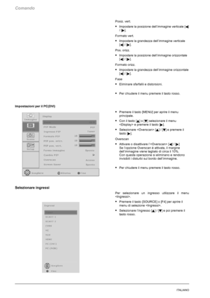 Page 200Comando
28ITALIANO
Posiz. vert.
SImpostare la posizione dell’immagine verticale [A]
/[
].
Formato vert.
SImpostare la grandezza dell’immagine verticale
[
A]/[].
Pos. orizz.
SImpostare la posizione dell’immagine orizzontale
[
A]/[].
Formato orizz.
SImpostare la grandezza dell’immagine orizzontale
[
A]/[].
Fase
SEliminare sfarfallii e distorsioni.
SPer chiudere il menu premere il tasto rosso.
Impostazioni per il PC(DVI)
SPremere il tasto [MENU] per aprire il menu
principale.
SCon il tasto [Y]o[B]...