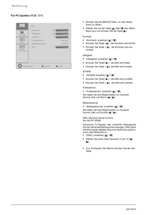 Page 22Bedienung
20DEUTSCH
Für PC-Quellen(RGB, DVI)
SDrücken Sie die [MENU] Taste, um das Haupt-
menü zu öffnen.
SWählen Sie mit der Taste [Y] oder [B] das 
Menü aus und drücken Sie die Taste [
].
Kontrast
S anwählen [Y]/[B].
SDrücken Sie Taste [] , der Kontrast wird erhöht.
SDrücken Sie Taste [A] , der Kontrast wird ver-
mindert
Helligkeit
S anwählen [Y]/[B].
SDrücken Sie Taste [] , das Bild wird heller.
SDrücken Sie Taste [A], das Bild wird dunkler.
Schärfe
S