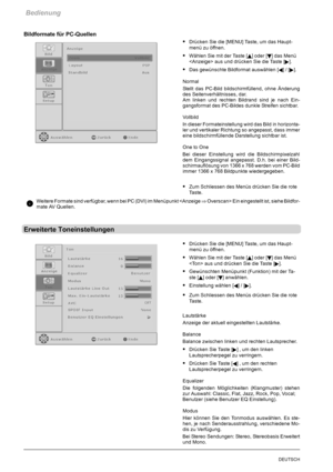 Page 24Bedienung
22DEUTSCH
Bildformate für PC-Quellen
SDrücken Sie die [MENU] Taste, um das Haupt-
menü zu öffnen.
SWählen Sie mit der Taste [Y] oder [B] das Menü
 aus und drücken Sie die Taste [
].
SDas gewünschte Bildformat auswählen [A]/[].
Normal
Stellt das PC-Bild bildschirmfüllend, ohne Änderung
des Seitenverhältnisses, dar.
Am linken und rechten Bildrand sind je nach Ein-
gangsformat des PC-Bildes dunkle Streifen sichtbar.
Vollbild
In dieser Formateinstellung wird das Bild in horizonta-
ler und...