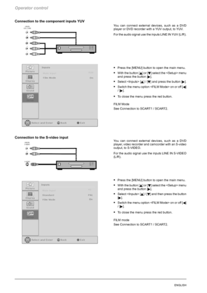 Page 62Operator control
26ENGLISH
Connection to the component inputs YUV
You can connect external devices, such as a DVD
player or DVD recorder with a YUV output, to YUV.
For the audio signal use the inputs LINE IN YUV (L/R).
SPress the [MENU] button to open the main menu.
SWith the button [Y]or[B] select the  menu
and press the button [
].
SSelect  [Y]/[B] and press the button [].
SSwitch the menu option  on or off [A]
/[
].
STo close the menu press the red button.
FILM Mode
See Connection to SCART1 / SCART2....